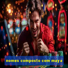 nomes composto com maya